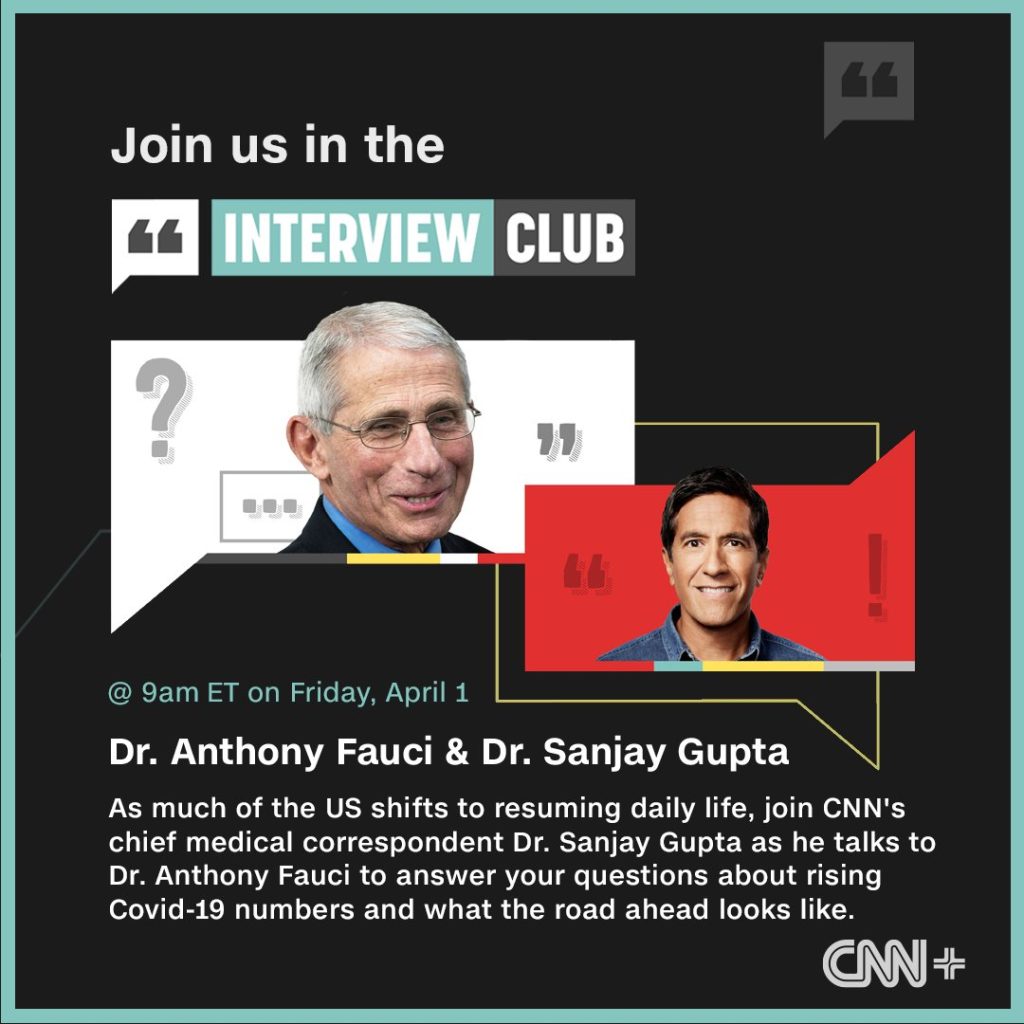 A promotional image for Interview Club, it reads: "Join Us in the Interview Club @ 9am ET on Friday, April 1. Dr. Anthony Fauci and Dr. Sanjay Gupta. As much of the US shifts to resuming daily life, join CNN's chief medical correspondent Dr. Sanjay Gupta as he talks to Dr. Anthony Fauci to answer your question about rising COVID-19 numbers and what the road ahead looks like."